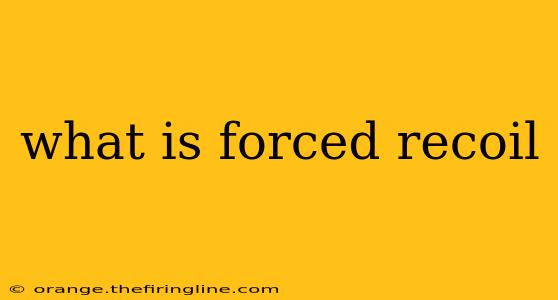 what is forced recoil