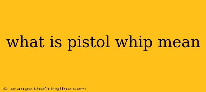 what is pistol whip mean