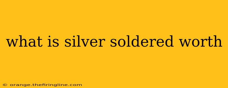 what is silver soldered worth