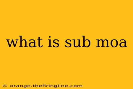 what is sub moa