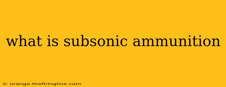 what is subsonic ammunition