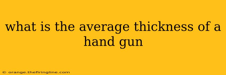 what is the average thickness of a hand gun