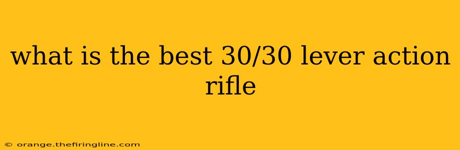 what is the best 30/30 lever action rifle