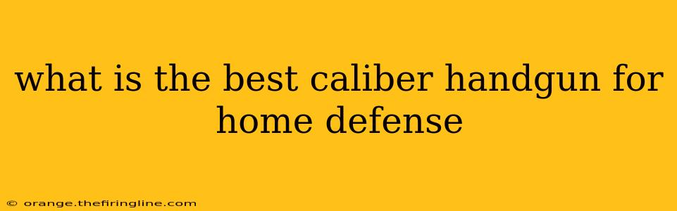 what is the best caliber handgun for home defense