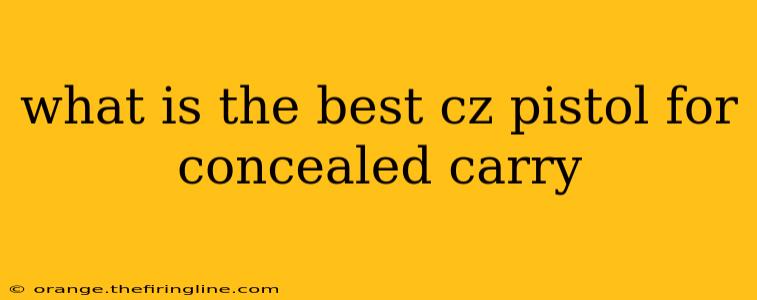 what is the best cz pistol for concealed carry