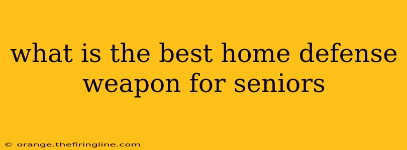 what is the best home defense weapon for seniors