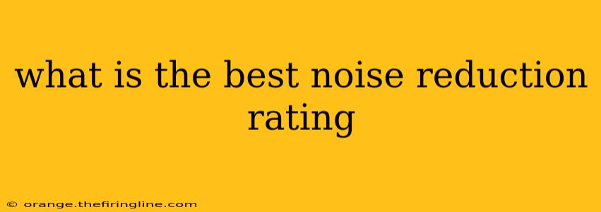 what is the best noise reduction rating