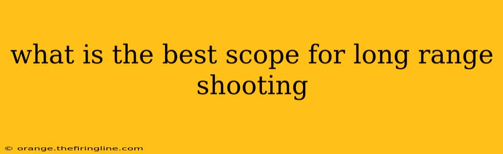 what is the best scope for long range shooting