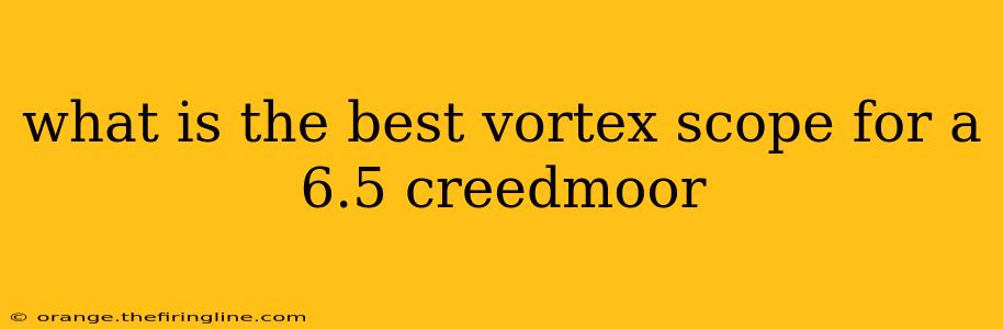 what is the best vortex scope for a 6.5 creedmoor