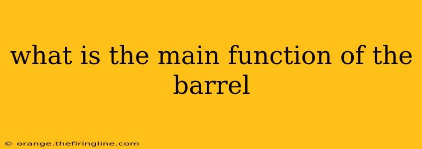 what is the main function of the barrel