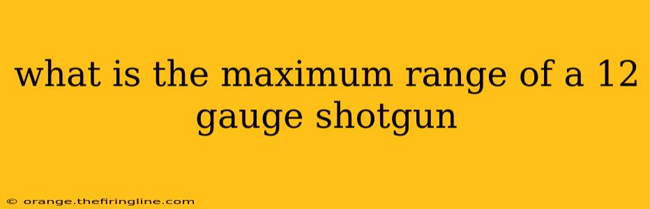 what is the maximum range of a 12 gauge shotgun