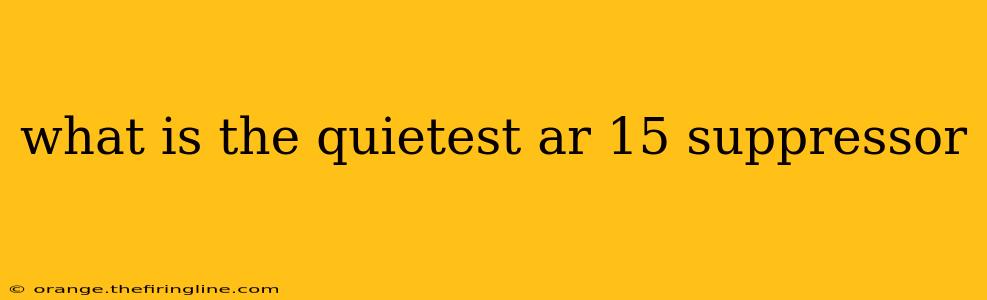 what is the quietest ar 15 suppressor