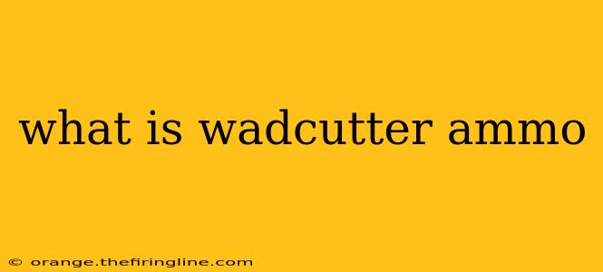 what is wadcutter ammo