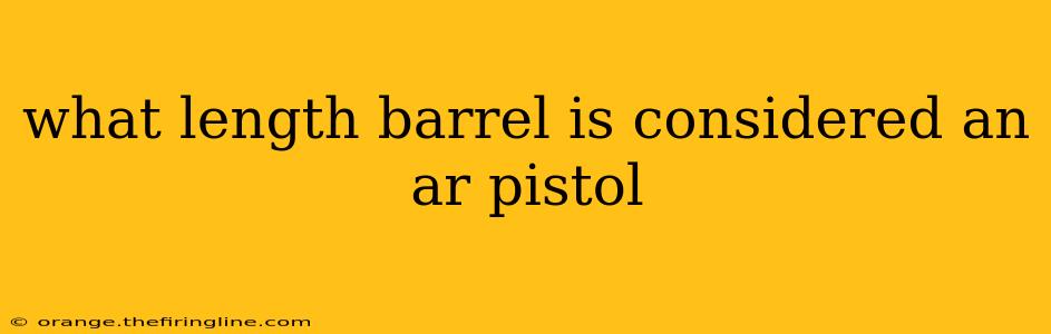 what length barrel is considered an ar pistol