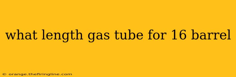 what length gas tube for 16 barrel