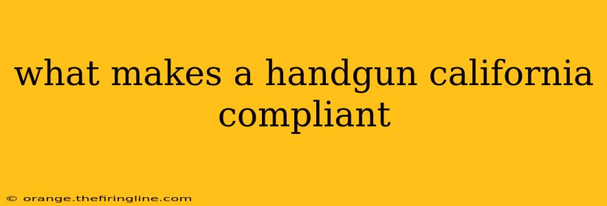 what makes a handgun california compliant