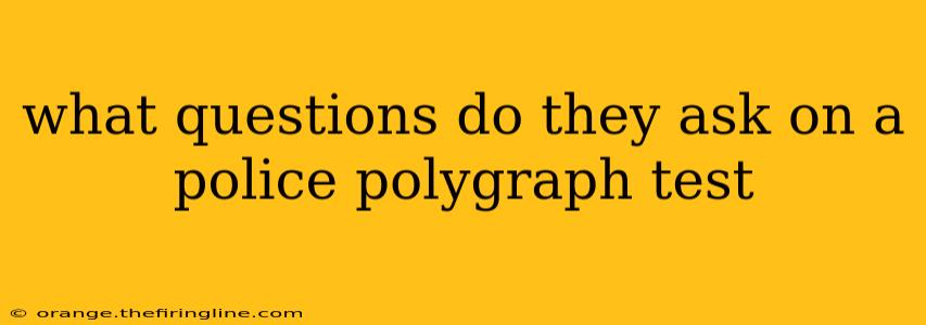 what questions do they ask on a police polygraph test