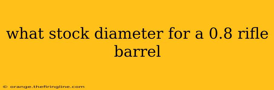 what stock diameter for a 0.8 rifle barrel