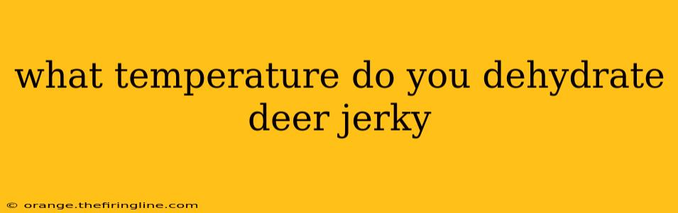 what temperature do you dehydrate deer jerky