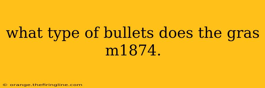 what type of bullets does the gras m1874.