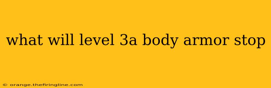 what will level 3a body armor stop