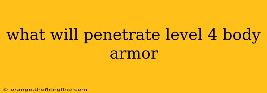 what will penetrate level 4 body armor