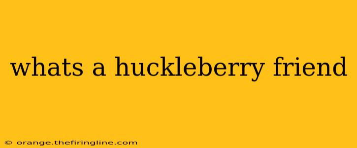 whats a huckleberry friend