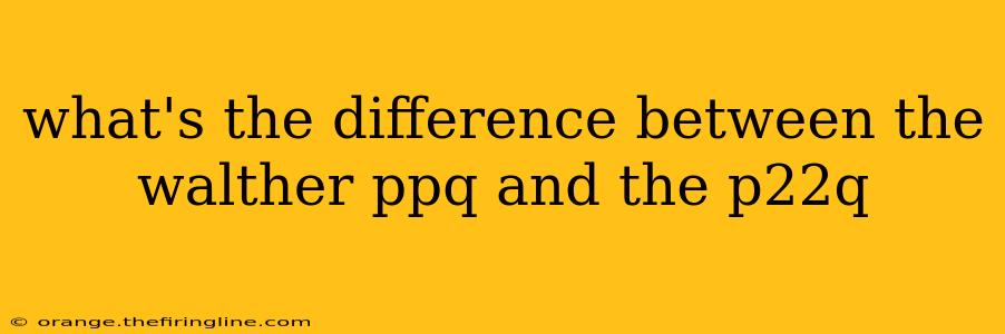 what's the difference between the walther ppq and the p22q