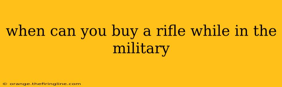 when can you buy a rifle while in the military