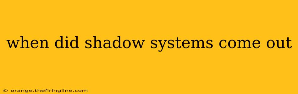 when did shadow systems come out