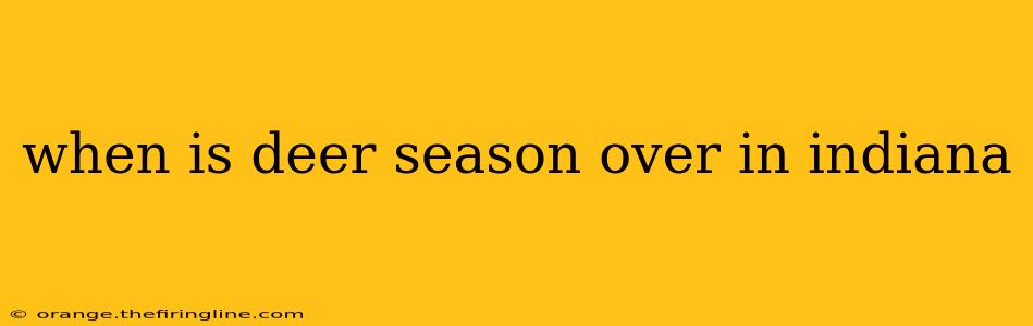 when is deer season over in indiana