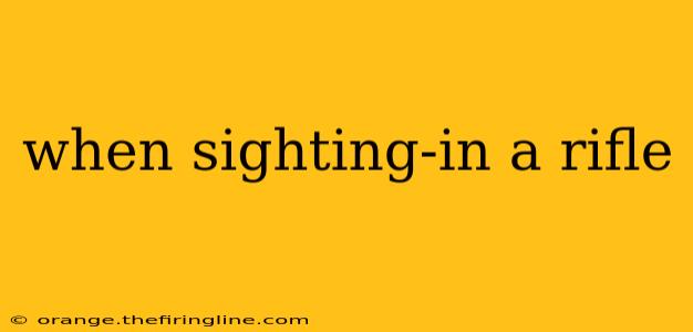 when sighting-in a rifle