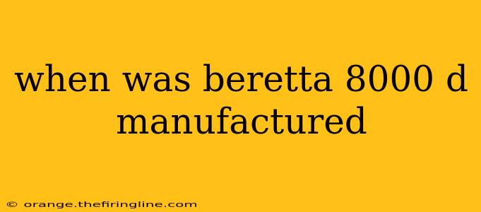 when was beretta 8000 d manufactured