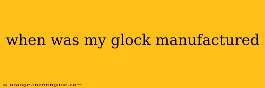 when was my glock manufactured