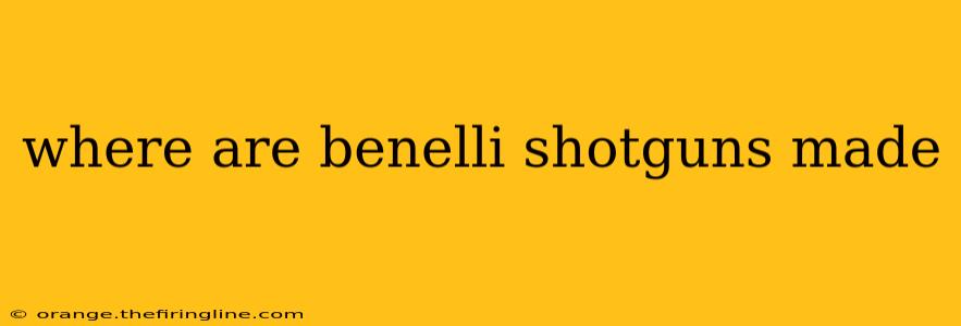 where are benelli shotguns made