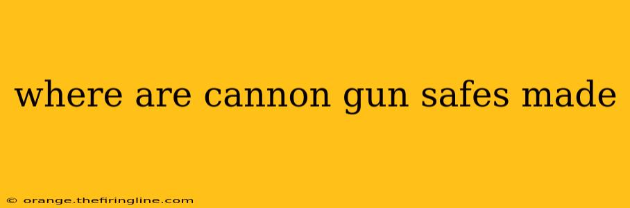 where are cannon gun safes made