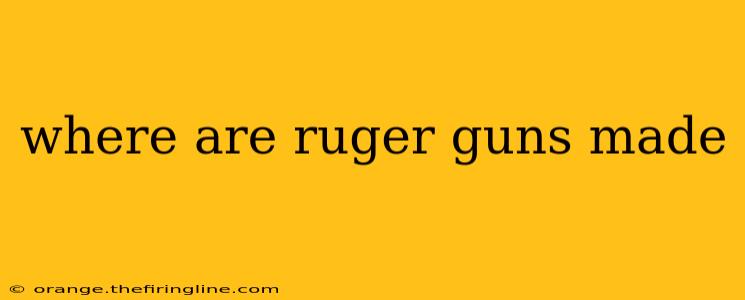 where are ruger guns made