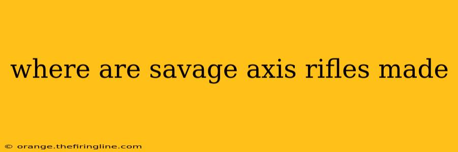 where are savage axis rifles made