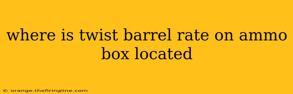 where is twist barrel rate on ammo box located