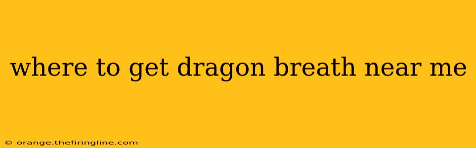 where to get dragon breath near me