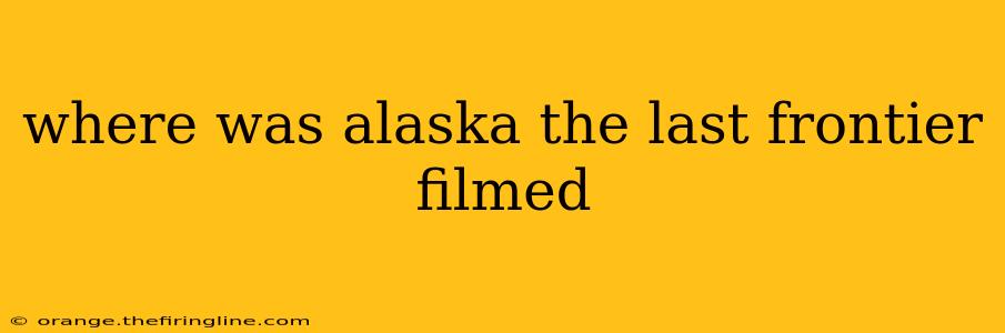 where was alaska the last frontier filmed