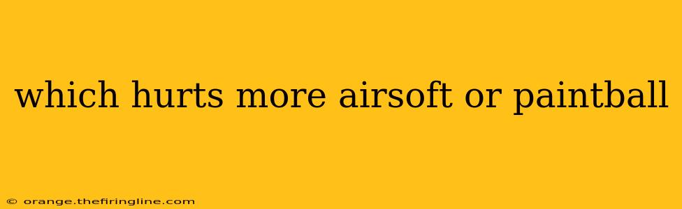 which hurts more airsoft or paintball