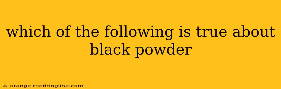 which of the following is true about black powder