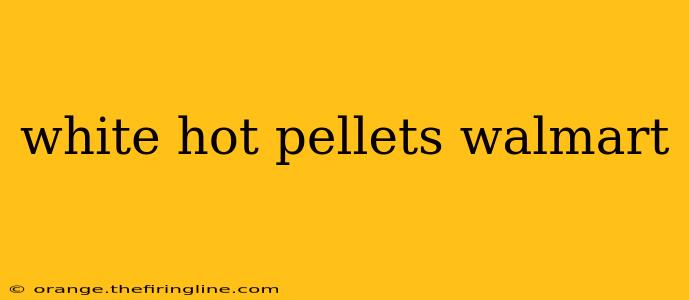 white hot pellets walmart