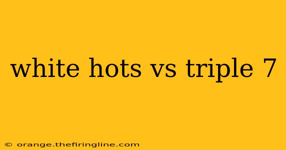 white hots vs triple 7