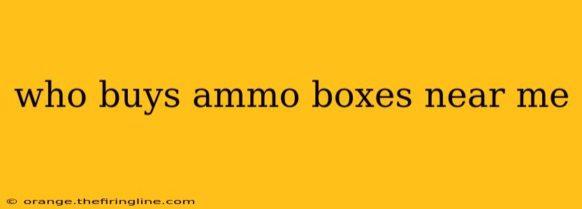 who buys ammo boxes near me