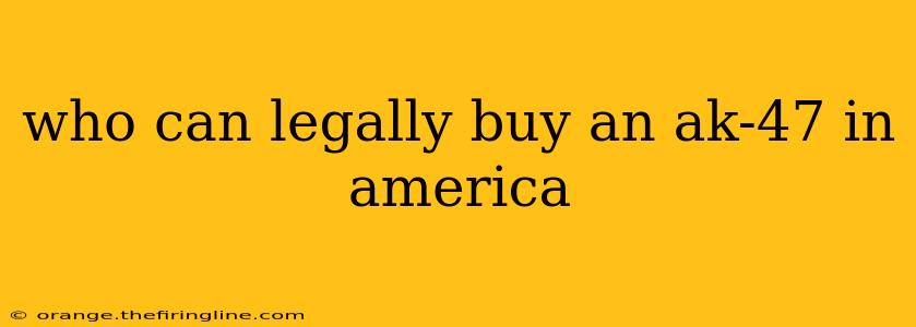 who can legally buy an ak-47 in america