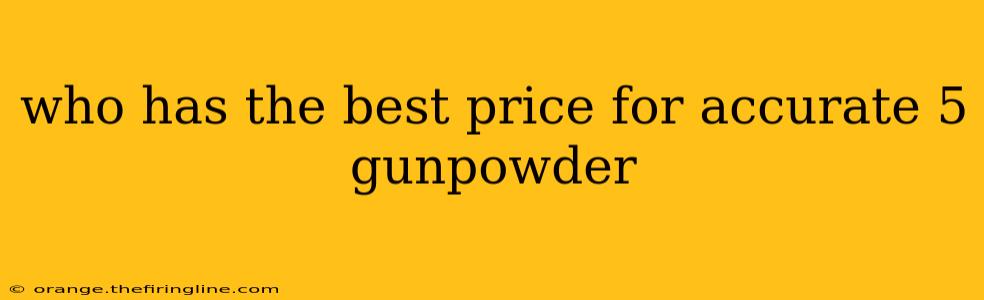 who has the best price for accurate 5 gunpowder