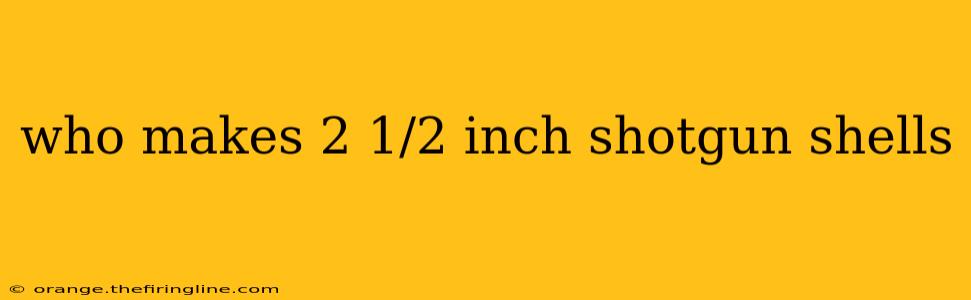 who makes 2 1/2 inch shotgun shells