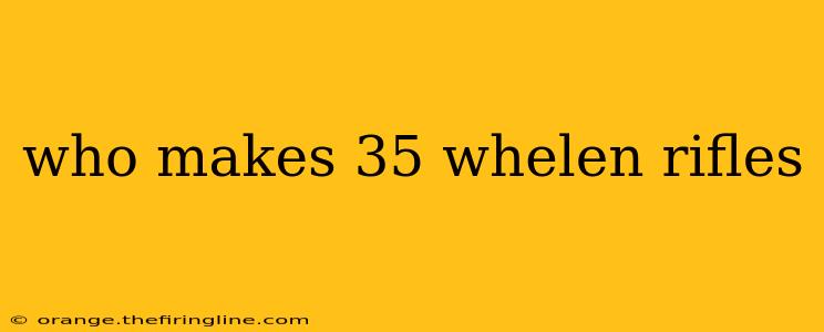 who makes 35 whelen rifles